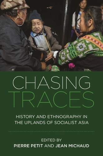 Chasing Traces: History and Ethnography in the Uplands of Socialist Asia.