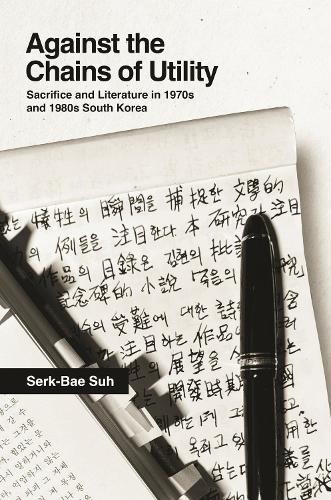 Against the Chains of Utility: Sacrifice and Literature in 1970s and 1980s South Korea.