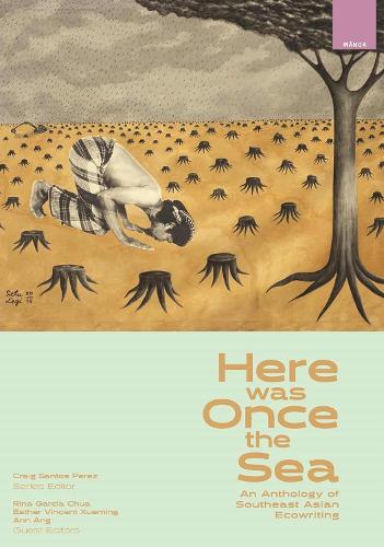 Here Was Once the Sea: An Anthology of Southeast Asian Ecowriting.