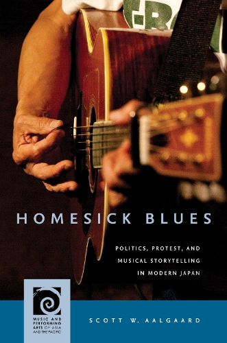Homesick Blues: Politics, Protest, and Musical Storytelling in Modern Japan.
