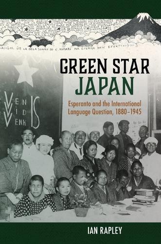 Green Star Japan: Esperanto and the International Language Question, 1880-1945.