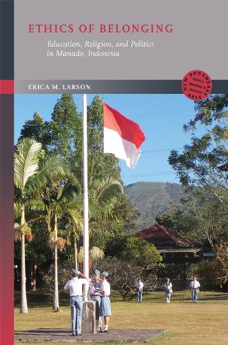 Ethics of Belonging: Education, Religion, and Politics in Manado, Indonesia.
