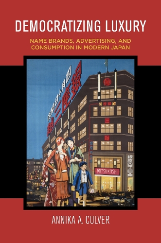 Democratizing Luxury: Name Brands, Advertising, and Consumption in Modern Japan.