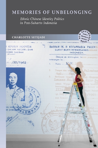 Memories of Unbelonging: Ethnic Chinese Identity Politics in Post-Suharto Indonesia.
