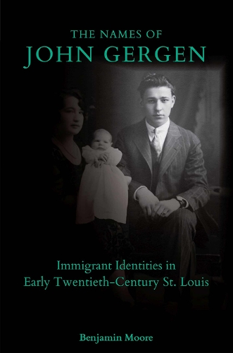 The Names of John Gergen: Immigrant Identities in Early Twentieth-Century St. Louis.