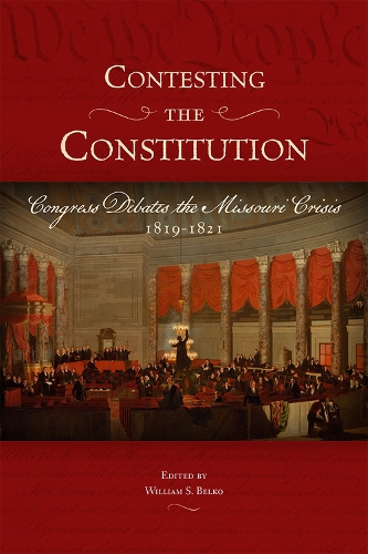 Contesting the Constitution: Congress Debates the Missouri Crisis, 1819-1821.