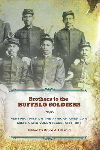 Brothers to the Buffalo Soldiers: Perspectives on the African American Militia and Volunteers, 1865-1917.