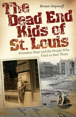 The Dead End Kids of St. Louis Volume 1: Homeless Boys and the People Who Tried to Save Them.