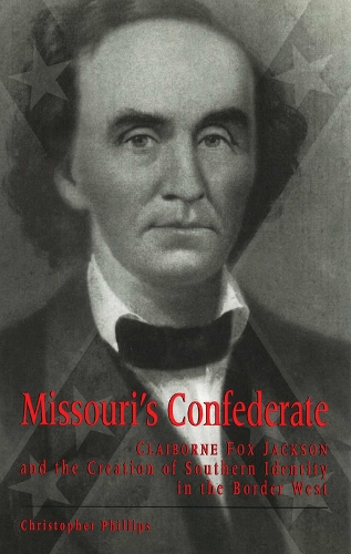Missouri's Confederate: Claiborne Fox Jackson and the Creation of Southern Identity in the Border West.