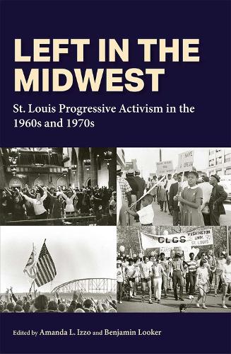 Left in the Midwest: St. Louis Progressive Activism in the 1960s and 1970s.