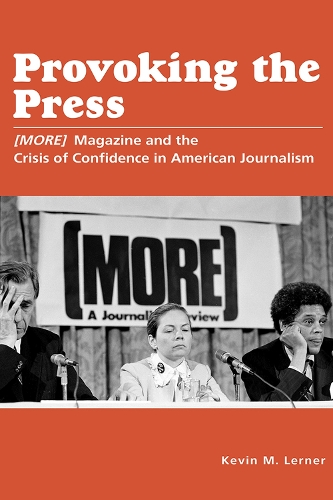 Provoking the Press: (MORE) Magazine and the Crisis of Confidence in American Journalism.