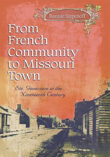 From French Community to Missouri Town Volume 1: Ste. Genevieve in the Nineteenth Century.