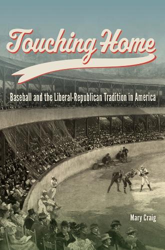 Touching Home: Baseball and the Liberal-Republican Tradition in America.