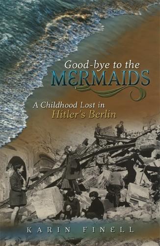 Good-bye to the Mermaids: A Childhood Lost in Hitler's Berlin.