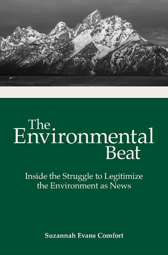 The Environmental Beat: Inside the Struggle to Legitimize the Environment as News.