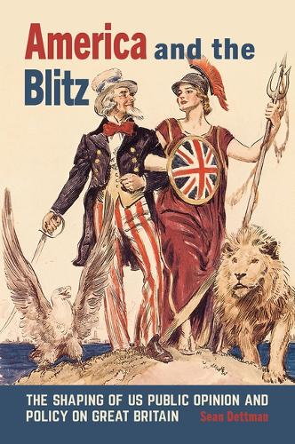 America and the Blitz: The Shaping of US Public Opinion and Policy on Great Britain.