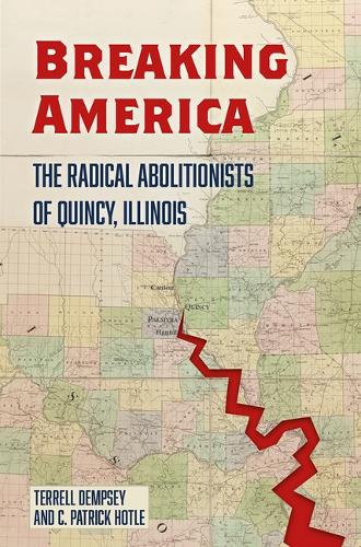 Breaking America: The Radical Abolitionists of Quincy, Illinois.