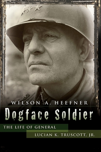 Dogface Soldier: The Life of General Lucian K. Truscott, Jr..