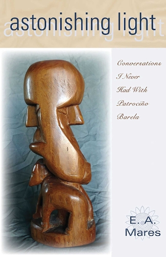 Astonishing Light: Conversations I Never Had with Patrocino Barela.