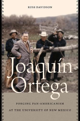 Joaquin Ortega: Forging Pan-Americanism at the University of New Mexico.