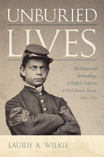Unburied Lives: The Historical Archaeology of Buffalo Soldiers at Fort Davis, Texas, 1869-1875.