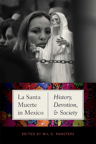 La Santa Muerte in Mexico: History, Devotion, and Society.