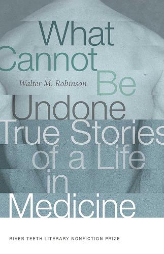 What Cannot Be Undone: True Stories of a Life in Medicine.