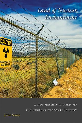 Land of Nuclear Enchantment: A New Mexican History of the Nuclear Weapons Industry.