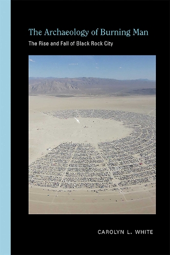 The Archaeology of Burning Man: The Rise and Fall of Black Rock City.