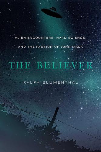 The Believer: Alien Encounters, Hard Science, and the Passion of John Mack.