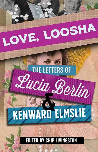 Love, Loosha: The Letters of Lucia Berlin and Kenward Elmslie.