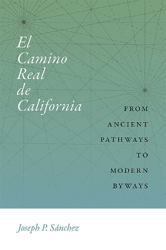 El Camino Real De California: From Ancient Pathways to Modern Byways.