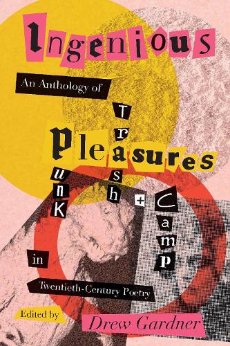 Ingenious Pleasures: An Anthology of Punk, Trash, and Camp in Twentieth-Century Poetry.