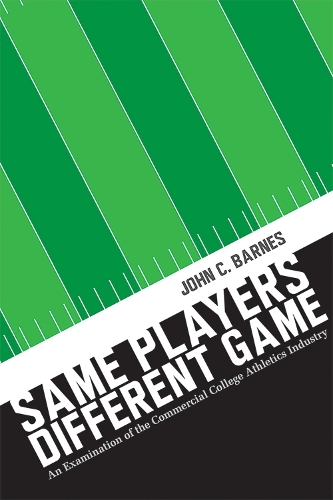 Same Players, Different Game: An Examination of the Commercial College Athletics Industry.