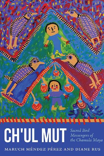 Ch'ul Mut: Sacred Bird Messengers of the Chamula Maya.