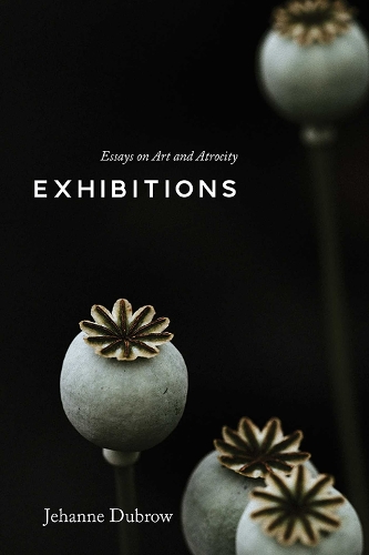 Exhibitions: Essays on Art and Atrocity.