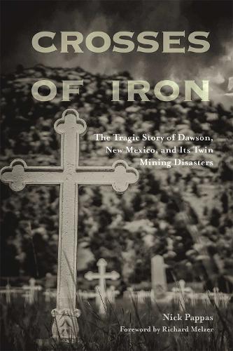 Crosses of Iron: The Tragic Story of Dawson, New Mexico, and Its Twin Mining Disasters.