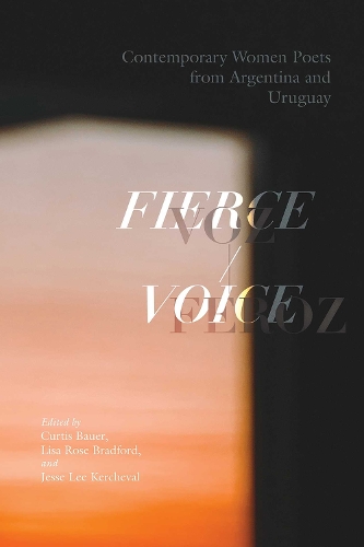 Fierce Voice / Voz Feroz: Contemporary Women Poets from Argentina and Uruguay.