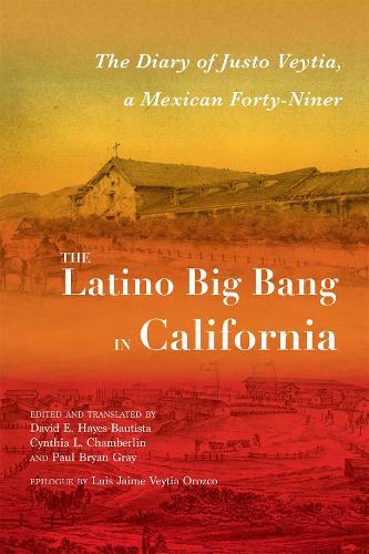 The Latino Big Bang in California: The Diary of Justo Veytia, a Mexican Forty-Niner.