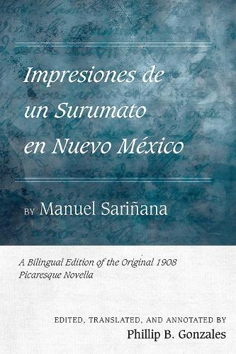 Impresiones De Un Surumato En Nuevo Mexico by Manuel Sarinana: A Bilingual Edition of the Original 1908 Picaresque Novella.
