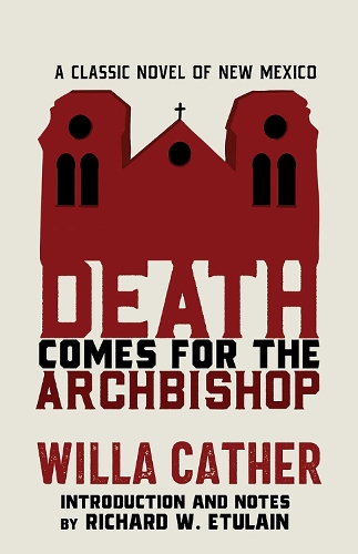 Death Comes for the Archbishop: A Classic Novel of New Mexico.