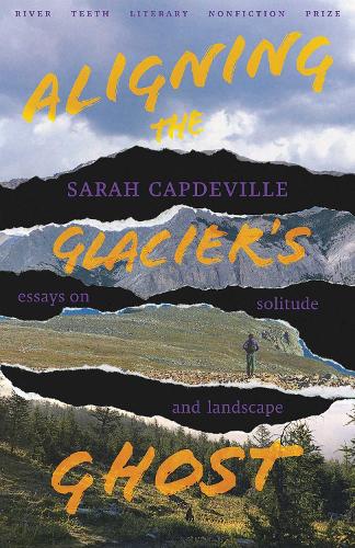 Aligning the Glacier's Ghost: Essays on Solitude and Landscape.