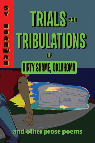 Trials and Tribulations of Dirty Shame, Oklahoma: And Other Prose Poems.