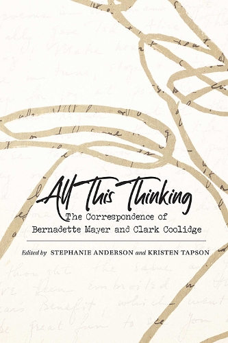 All This Thinking: The Correspondence of Bernadette Mayer and Clark Coolidge.