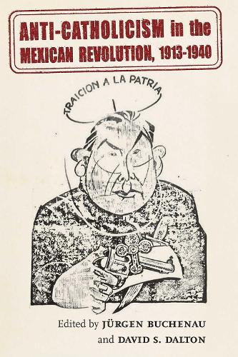 Anti-Catholicism in the Mexican Revolution, 1913-1940.