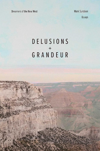 Delusions and Grandeur: Dreamers of the New West.