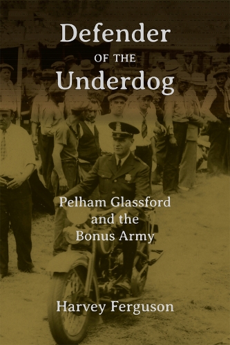 Defender of the Underdog: Pelham Glassford and the Bonus Army.