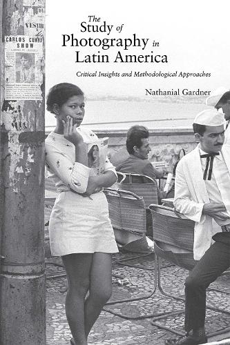 The Study of Photography in Latin America: Critical Insights and Methodological Approaches.