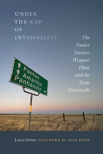 Under the Cap of Invisibility: The Pantex Nuclear Weapons Plant and the Texas Panhandle.
