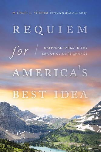 Requiem for America's Best Idea: National Parks in the Era of Climate Change.